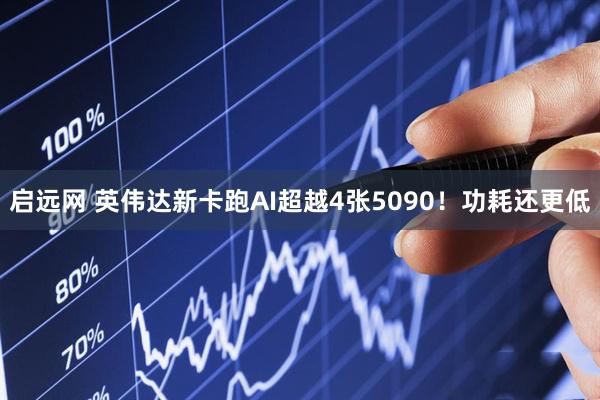 启远网 英伟达新卡跑AI超越4张5090！功耗还更低